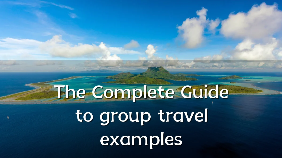 The Complete Guide to group travel examples
