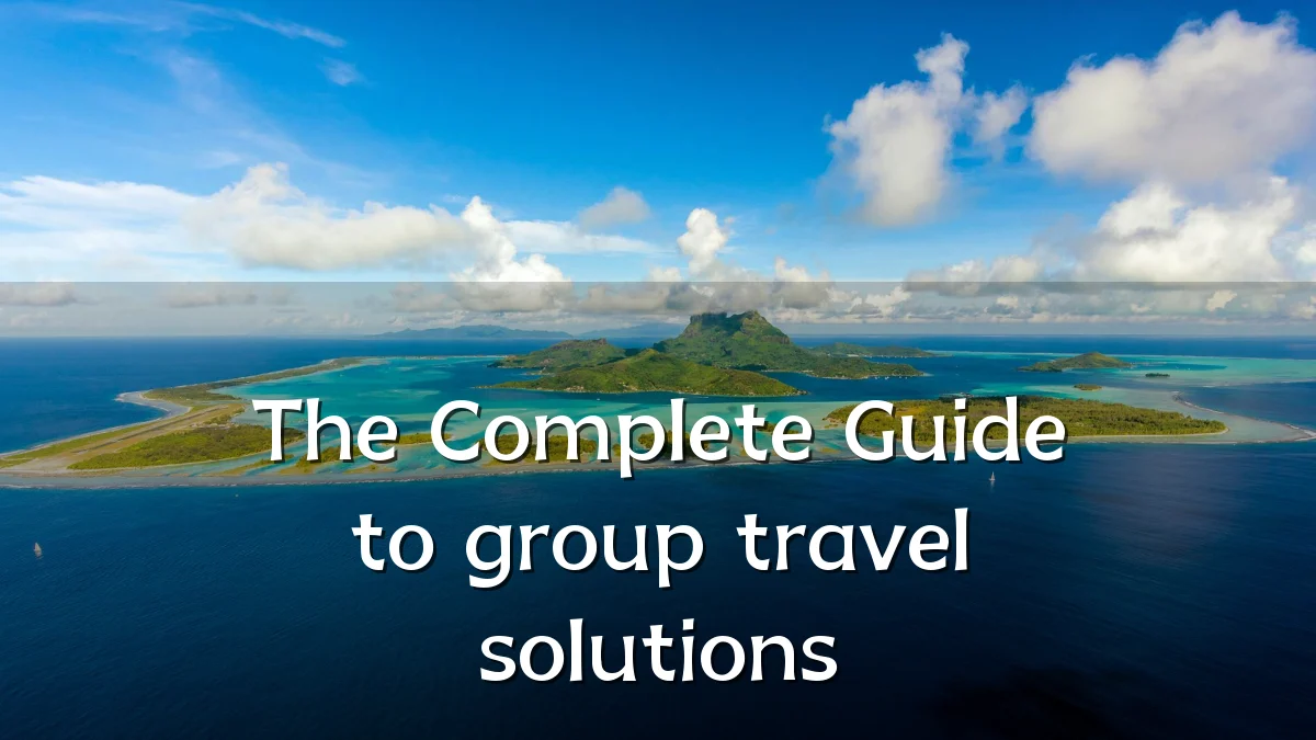 The Complete Guide to group travel solutions