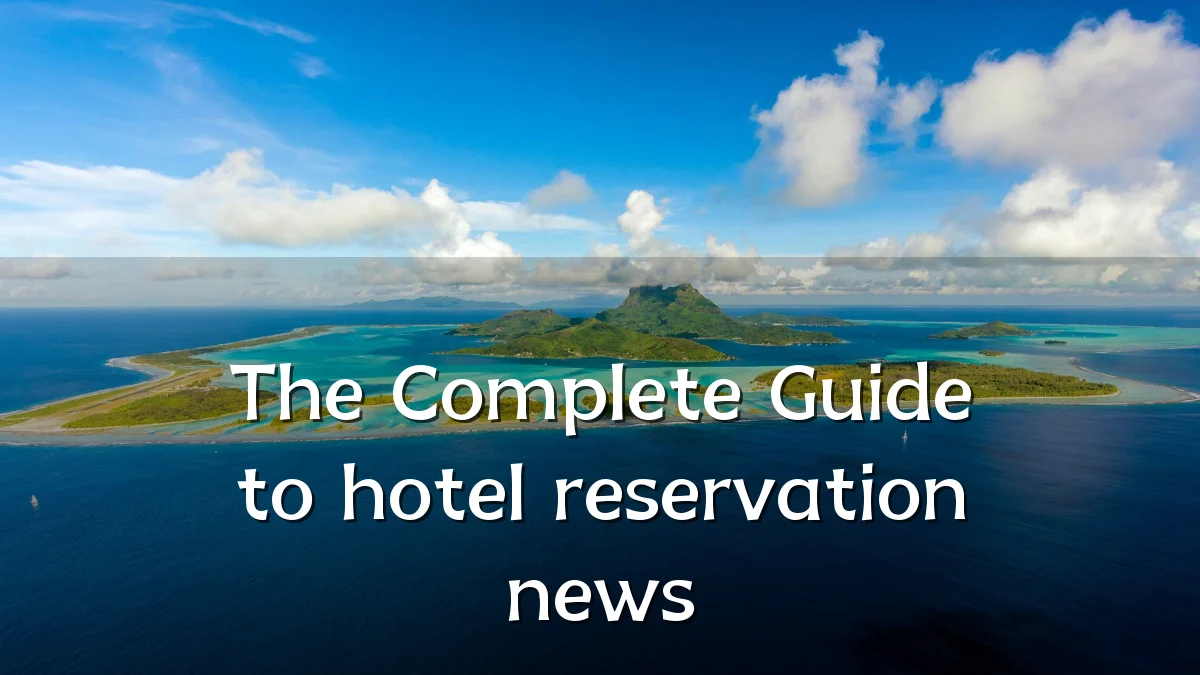 The Complete Guide to hotel reservation news