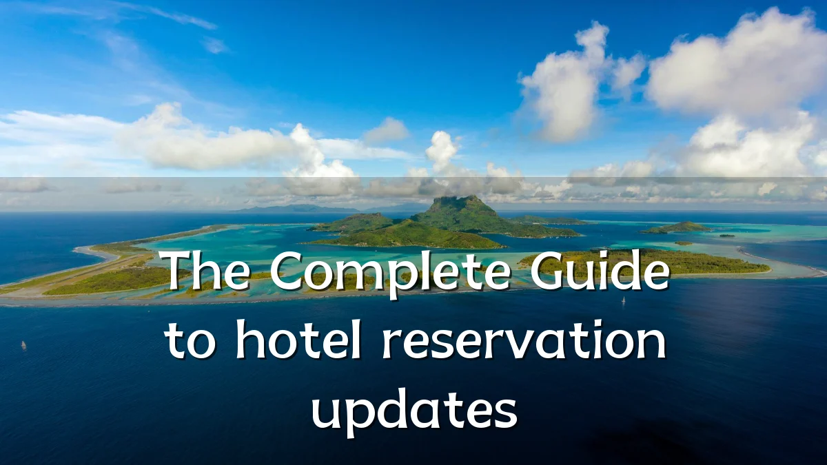 The Complete Guide to hotel reservation updates