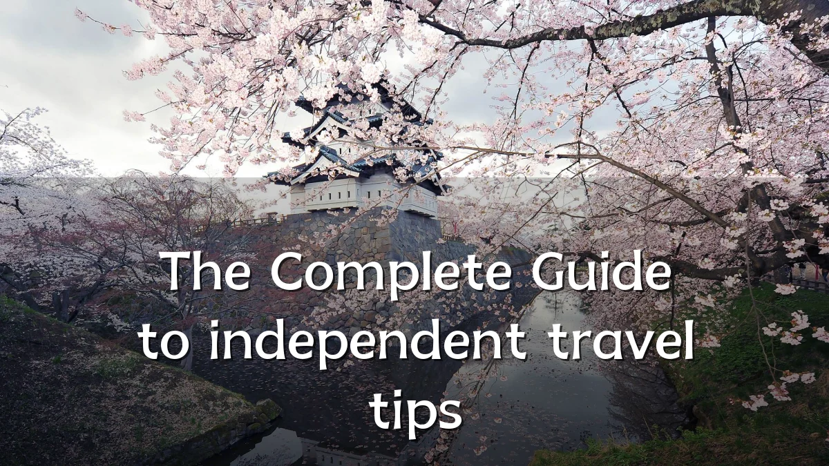 The Complete Guide to independent travel tips