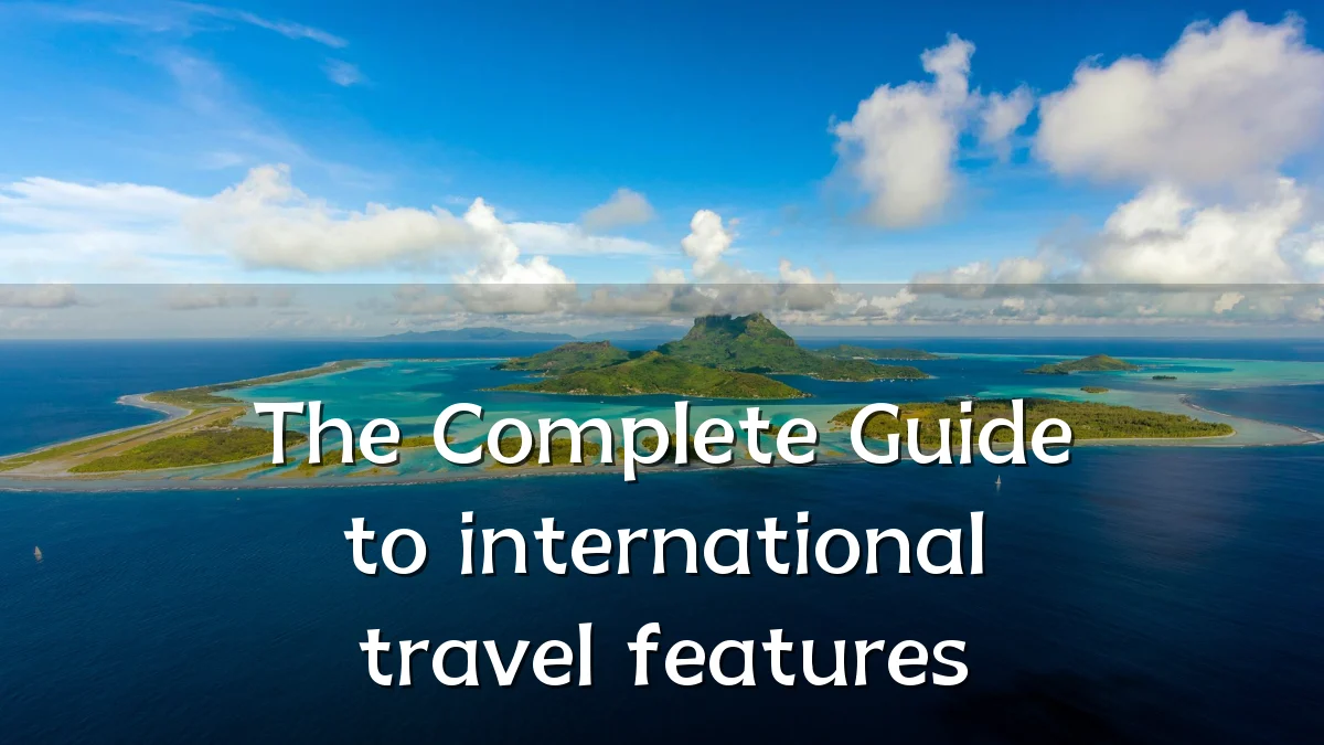The Complete Guide to international travel features