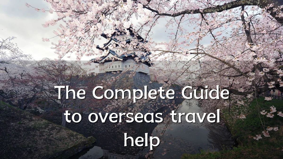 The Complete Guide to overseas travel help