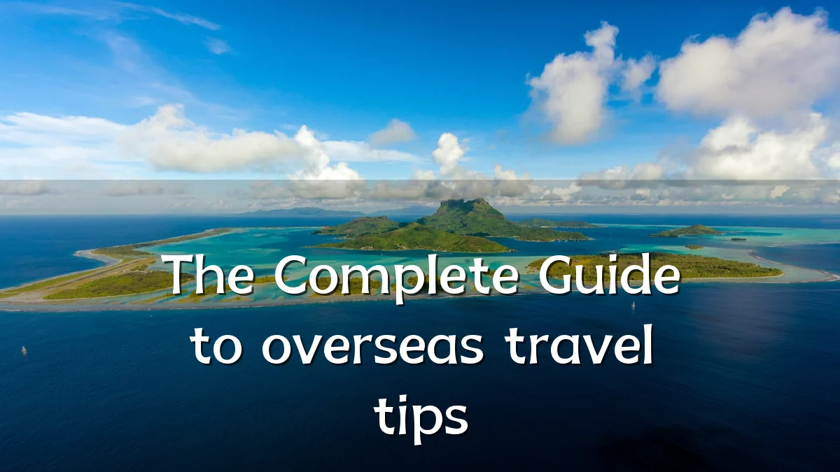The Complete Guide to overseas travel tips