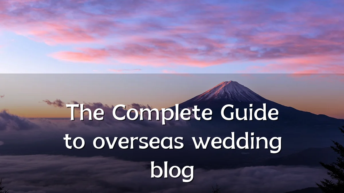 The Complete Guide to overseas wedding blog