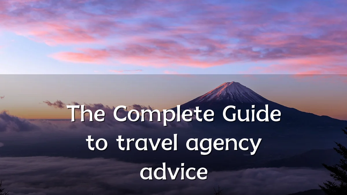 The Complete Guide to travel agency advice