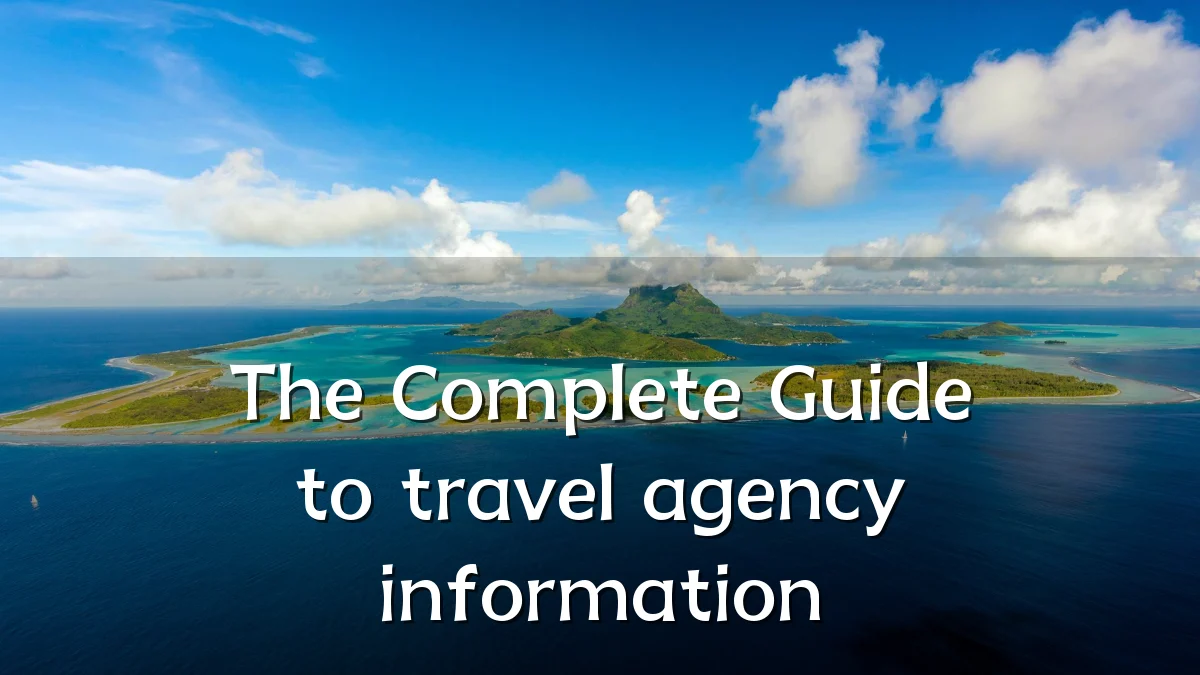 The Complete Guide to travel agency information