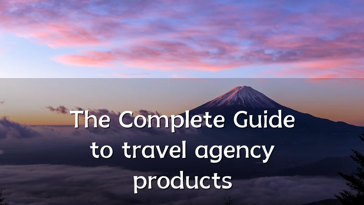 The Complete Guide to travel agency products