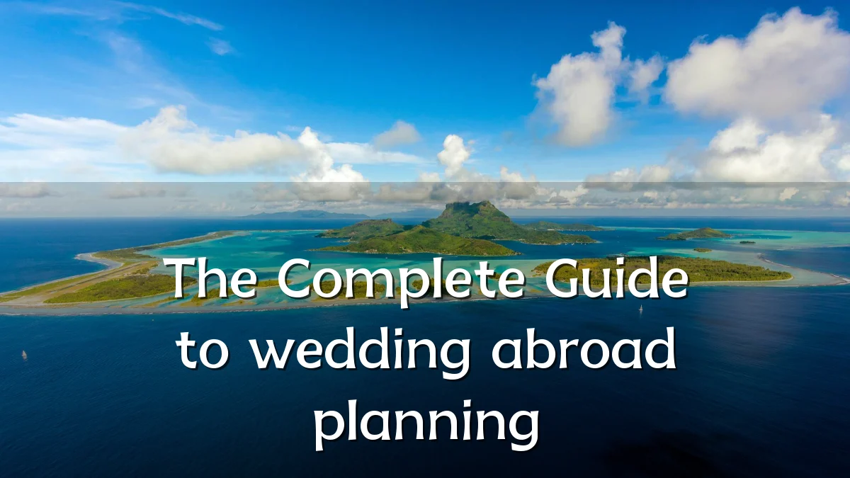 The Complete Guide to wedding abroad planning