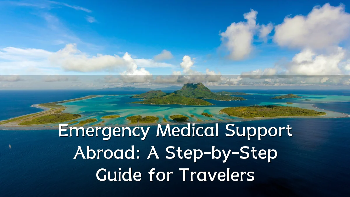 Emergency Medical Support Abroad: A Step-by-Step Guide for Travelers