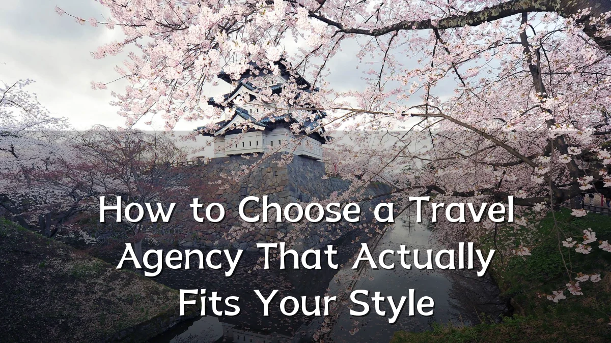 How to Choose a Travel Agency That Actually Fits Your Style