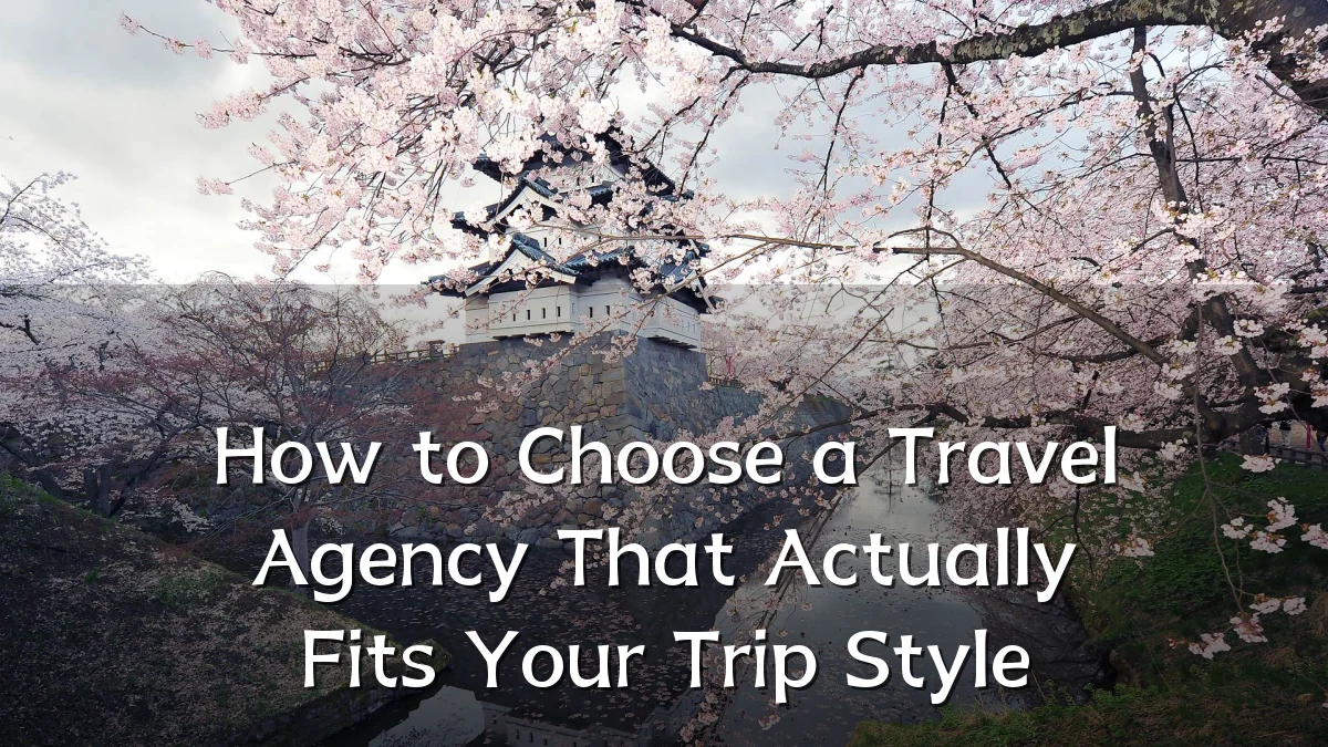How to Choose a Travel Agency That Actually Fits Your Trip Style