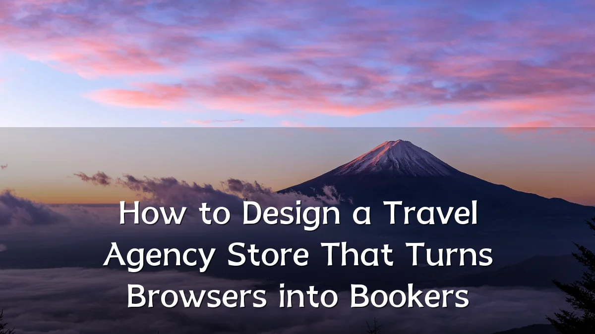 How to Design a Travel Agency Store That Turns Browsers into Bookers