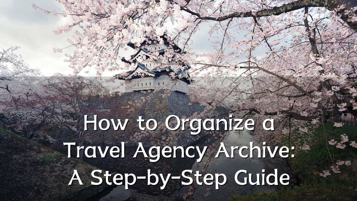 How to Organize a Travel Agency Archive: A Step-by-Step Guide