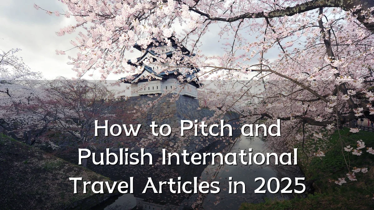 How to Pitch and Publish International Travel Articles in 2025