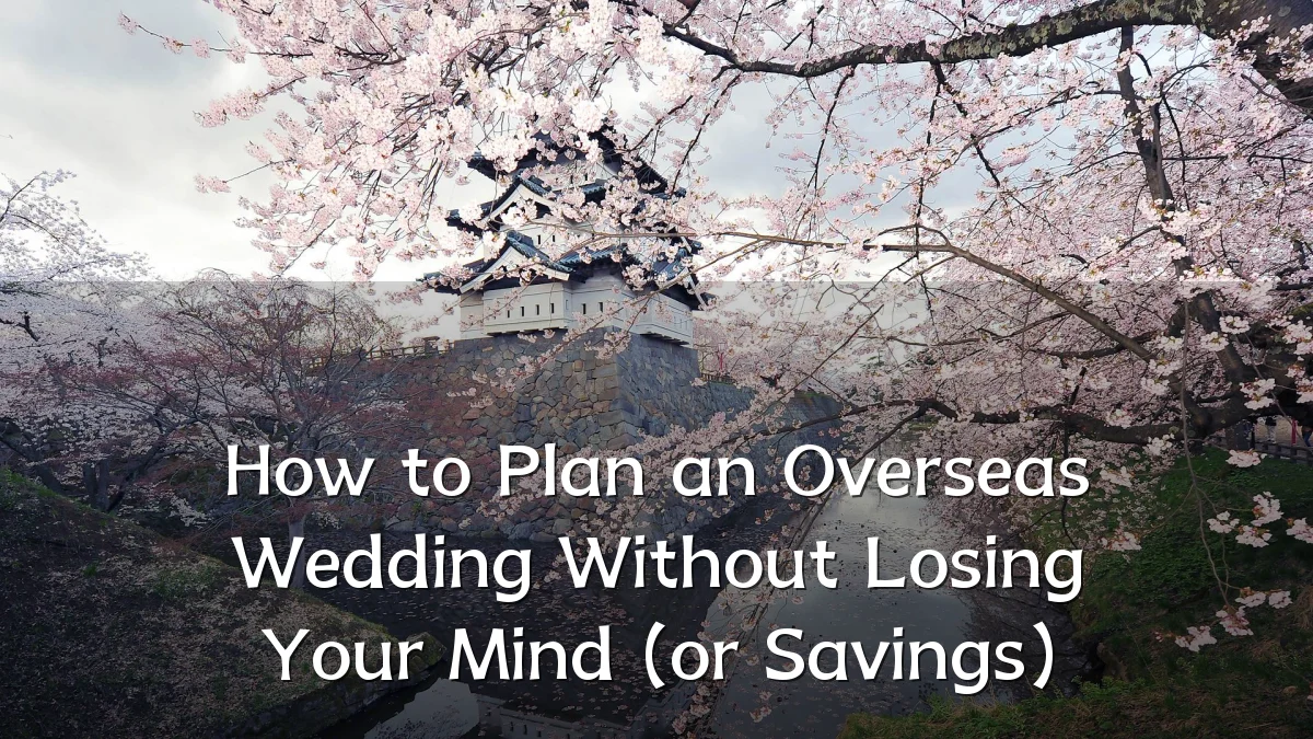 How to Plan an Overseas Wedding Without Losing Your Mind (or Savings)