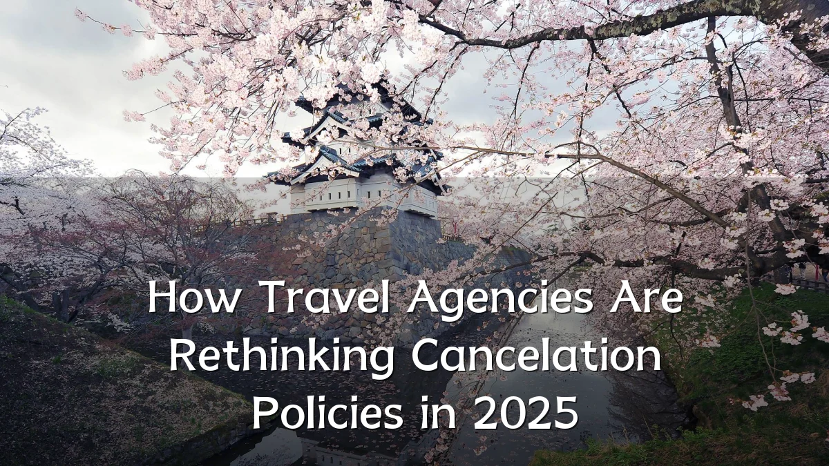 How Travel Agencies Are Rethinking Cancelation Policies in 2025
