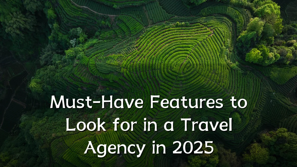 Must-Have Features to Look for in a Travel Agency in 2025