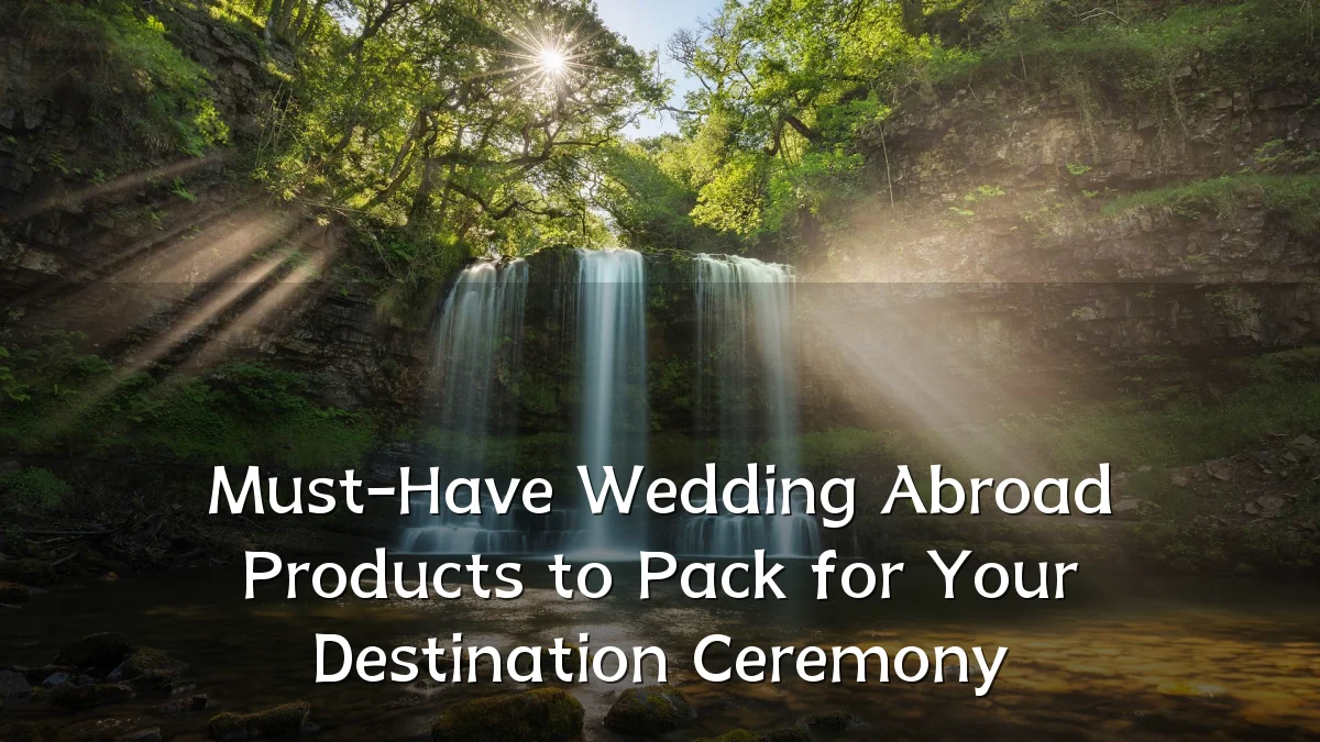 Must-Have Wedding Abroad Products to Pack for Your Destination Ceremony