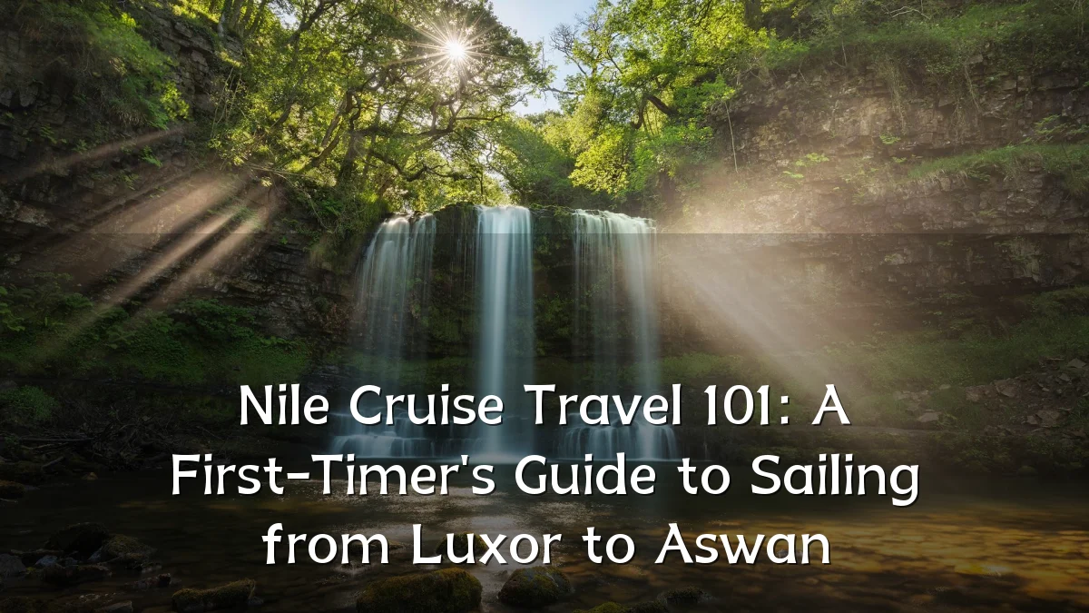 Nile Cruise Travel 101: A First-Timer's Guide to Sailing from Luxor to Aswan