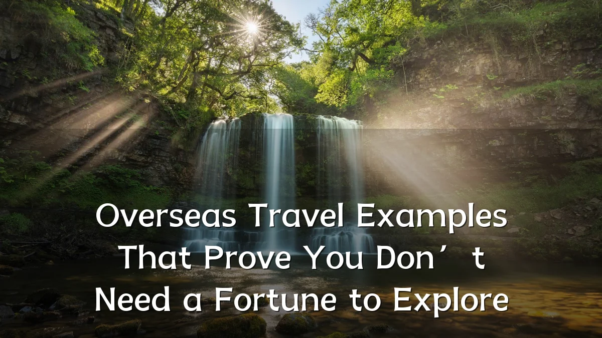 Overseas Travel Examples That Prove You Don’t Need a Fortune to Explore