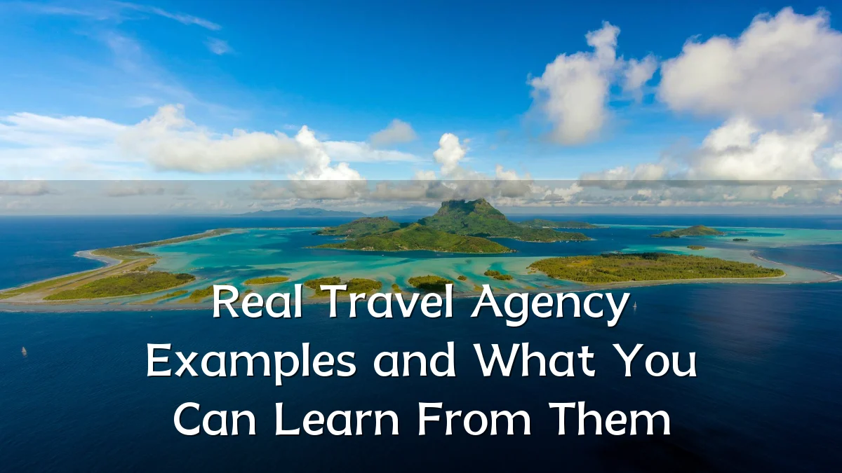Real Travel Agency Examples and What You Can Learn From Them