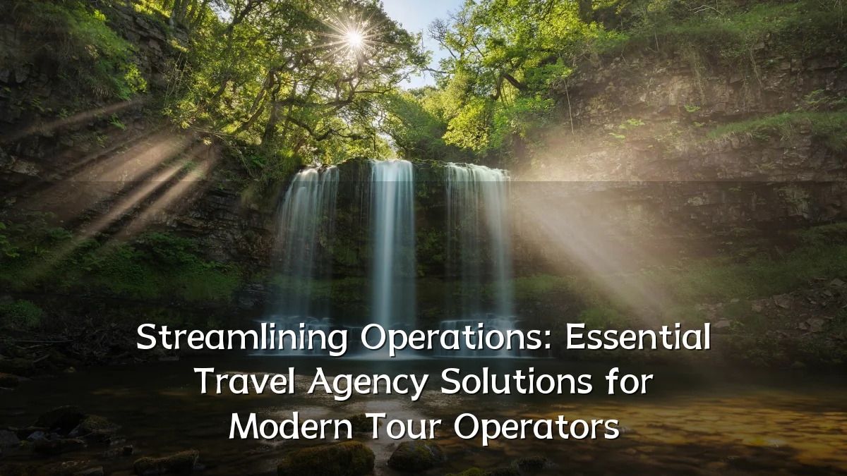 Streamlining Operations: Essential Travel Agency Solutions for Modern Tour Operators