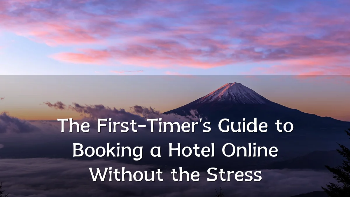 The First-Timer's Guide to Booking a Hotel Online Without the Stress