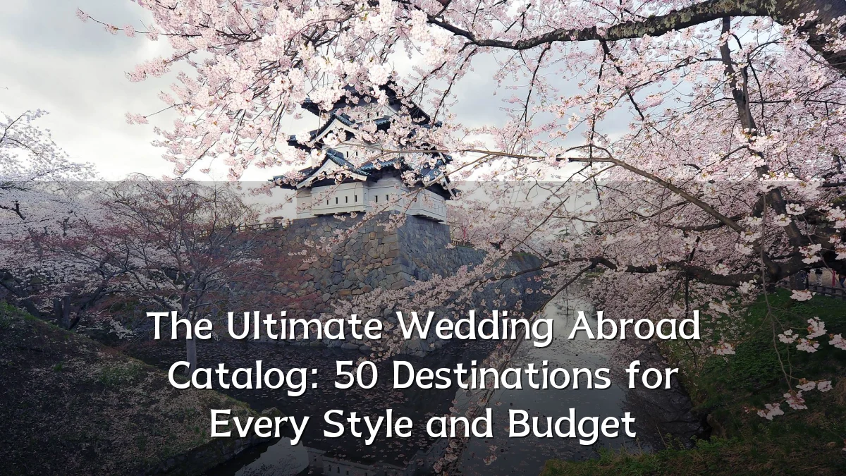 The Ultimate Wedding Abroad Catalog: 50 Destinations for Every Style and Budget