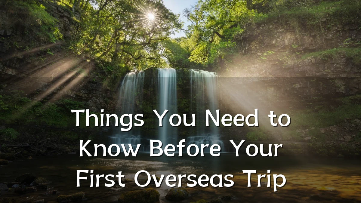 Things You Need to Know Before Your First Overseas Trip
