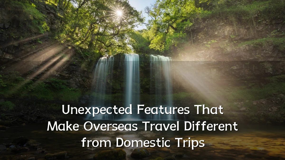 Unexpected Features That Make Overseas Travel Different from Domestic Trips