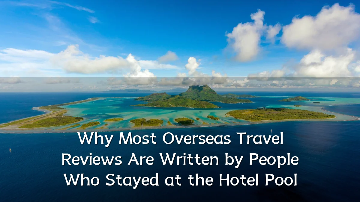 Why Most Overseas Travel Reviews Are Written by People Who Stayed at the Hotel Pool