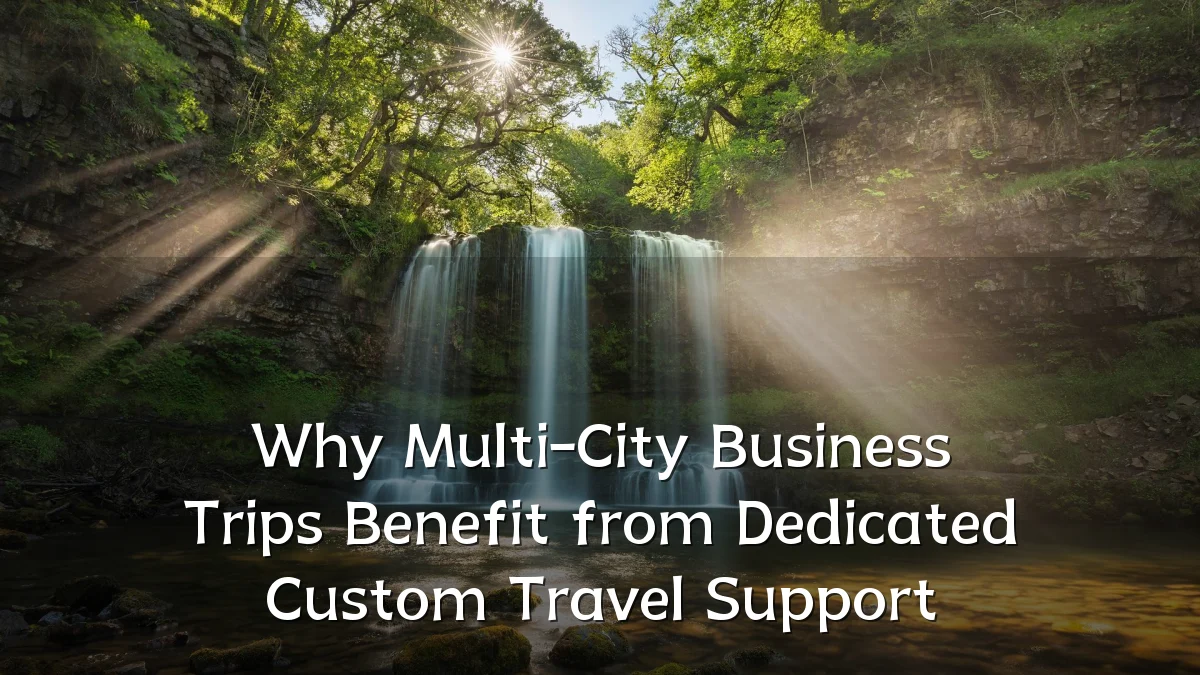 Why Multi-City Business Trips Benefit from Dedicated Custom Travel Support