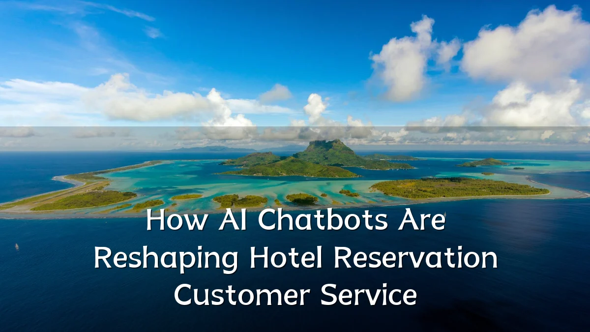 How AI Chatbots Are Reshaping Hotel Reservation Customer Service