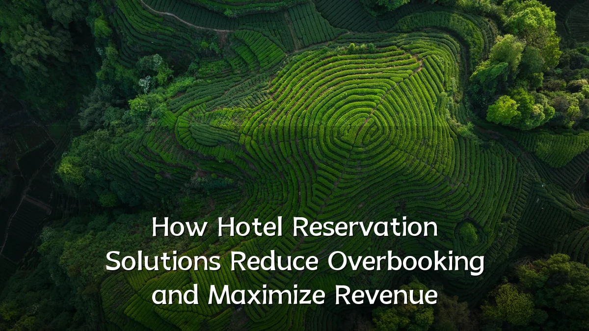 How Hotel Reservation Solutions Reduce Overbooking and Maximize Revenue