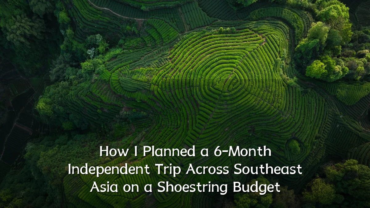 How I Planned a 6-Month Independent Trip Across Southeast Asia on a Shoestring Budget