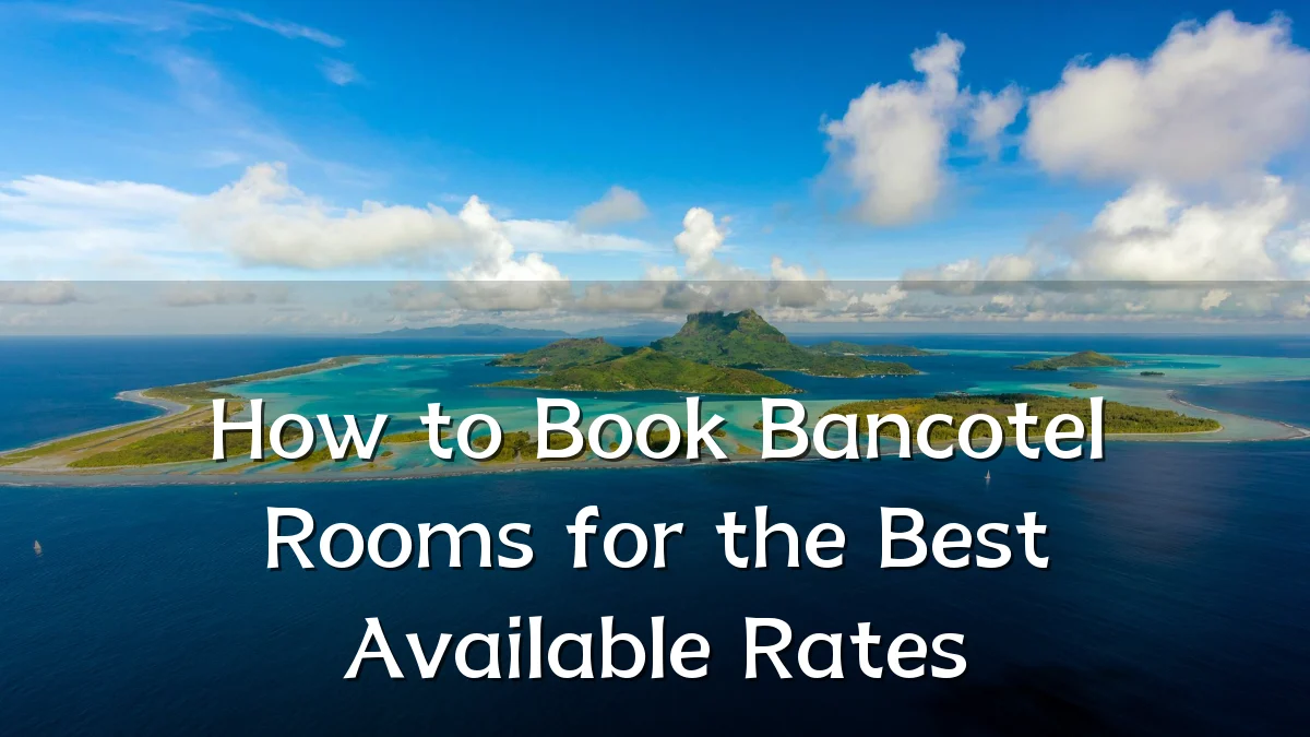 How to Book Bancotel Rooms for the Best Available Rates