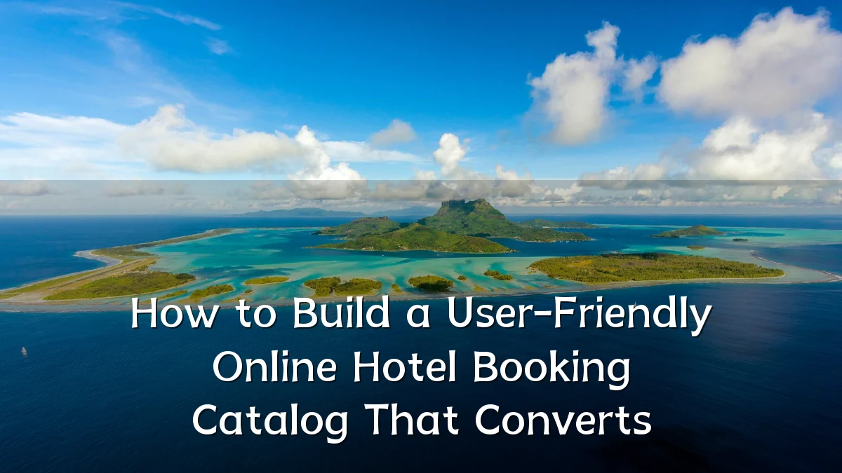How to Build a User-Friendly Online Hotel Booking Catalog That Converts