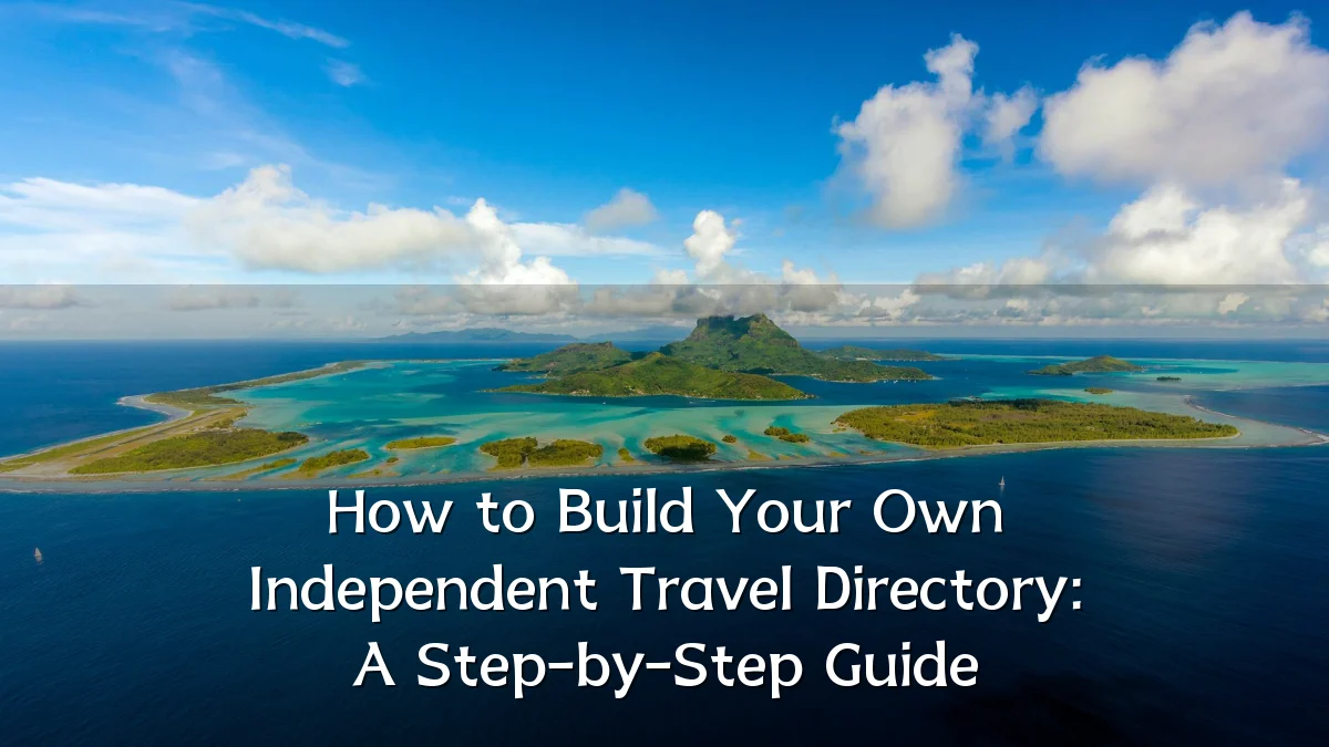 How to Build Your Own Independent Travel Directory: A Step-by-Step Guide