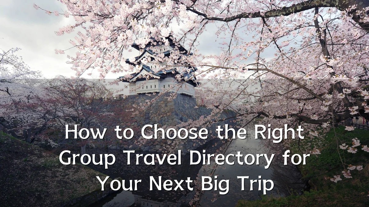 How to Choose the Right Group Travel Directory for Your Next Big Trip
