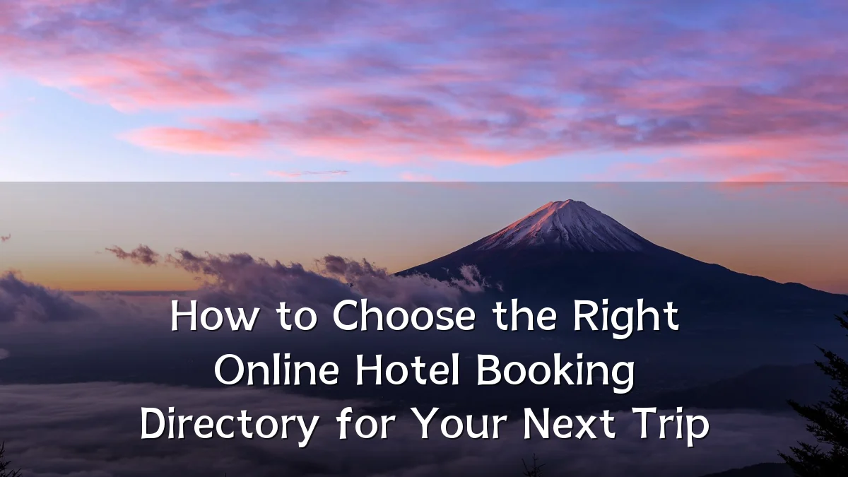 How to Choose the Right Online Hotel Booking Directory for Your Next Trip