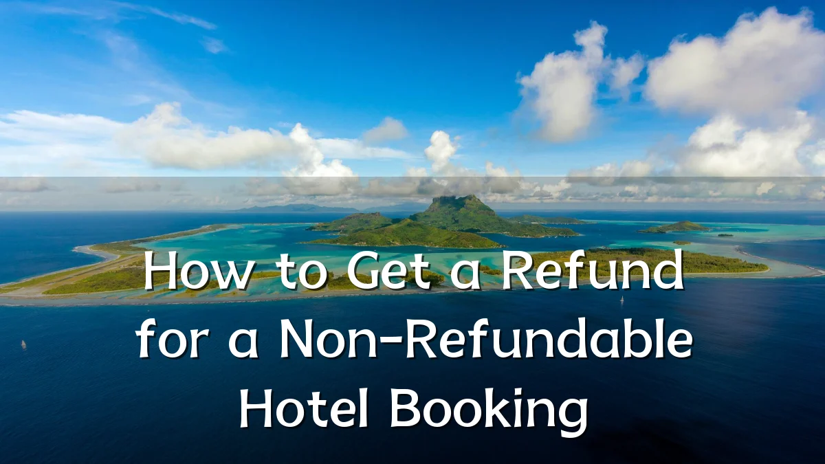 How to Get a Refund for a Non-Refundable Hotel Booking
