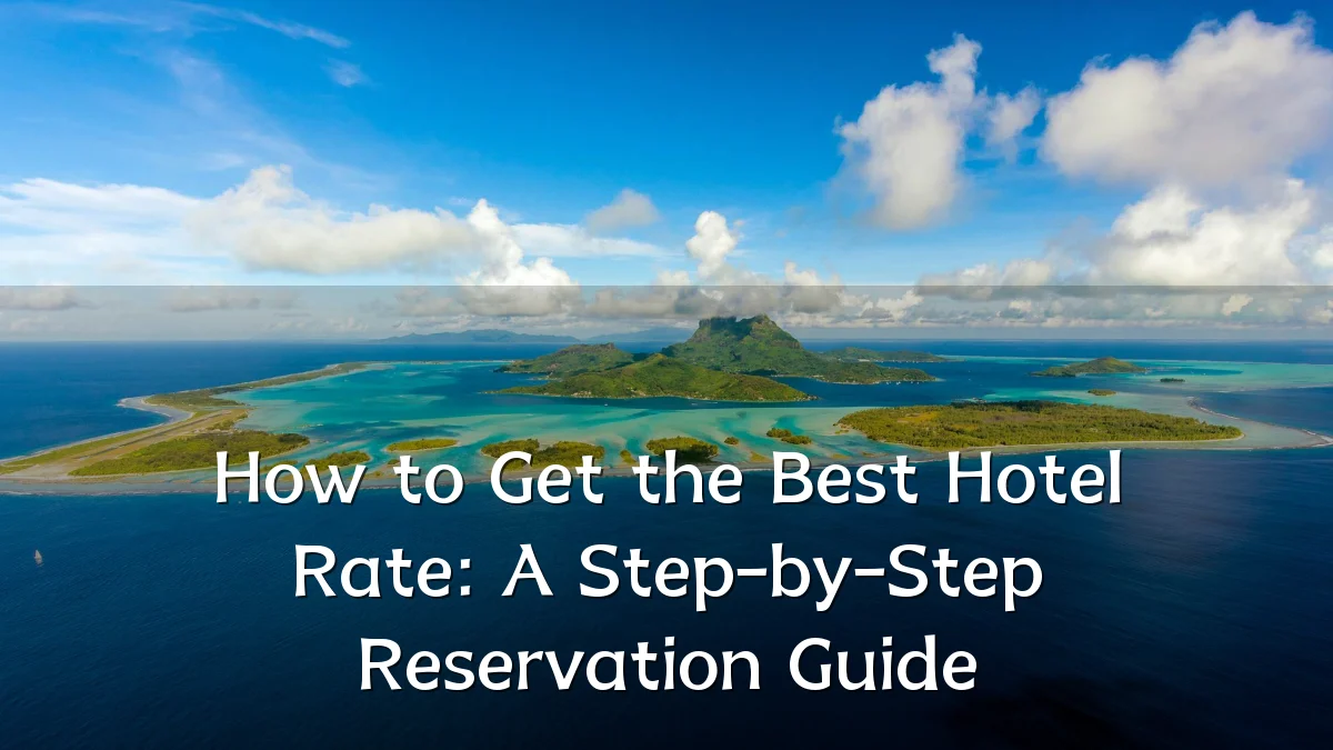 How to Get the Best Hotel Rate: A Step-by-Step Reservation Guide