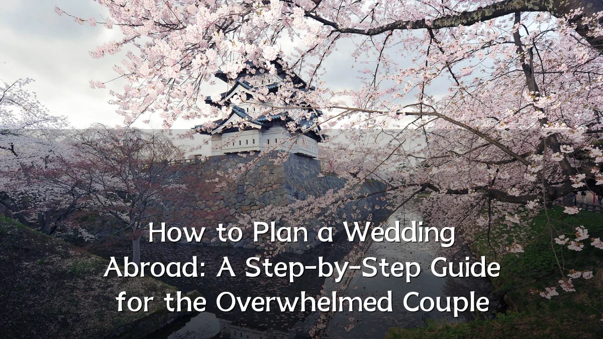 How to Plan a Wedding Abroad: A Step-by-Step Guide for the Overwhelmed Couple