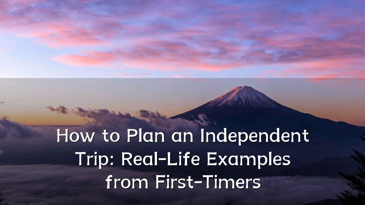 How to Plan an Independent Trip: Real-Life Examples from First-Timers