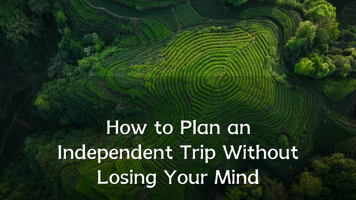 How to Plan an Independent Trip Without Losing Your Mind