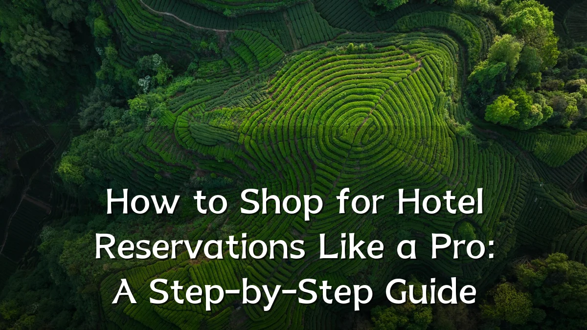 How to Shop for Hotel Reservations Like a Pro: A Step-by-Step Guide