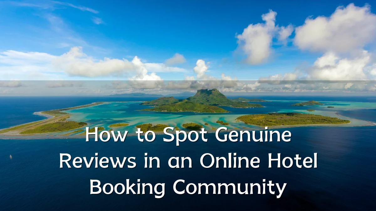 How to Spot Genuine Reviews in an Online Hotel Booking Community