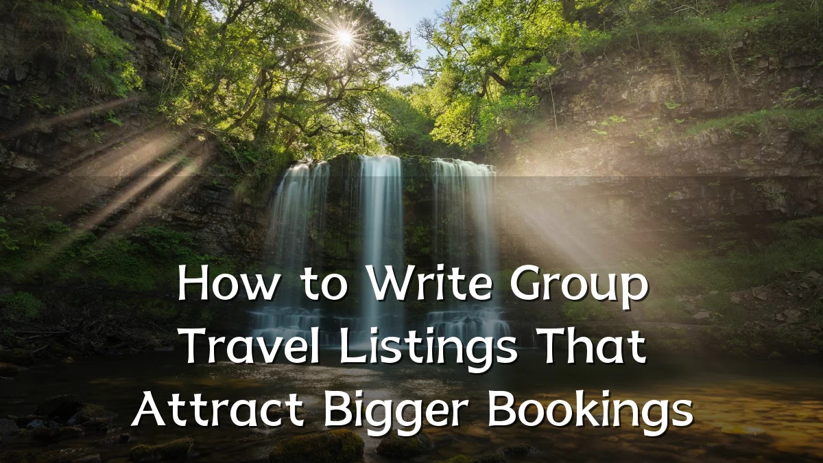 How to Write Group Travel Listings That Attract Bigger Bookings