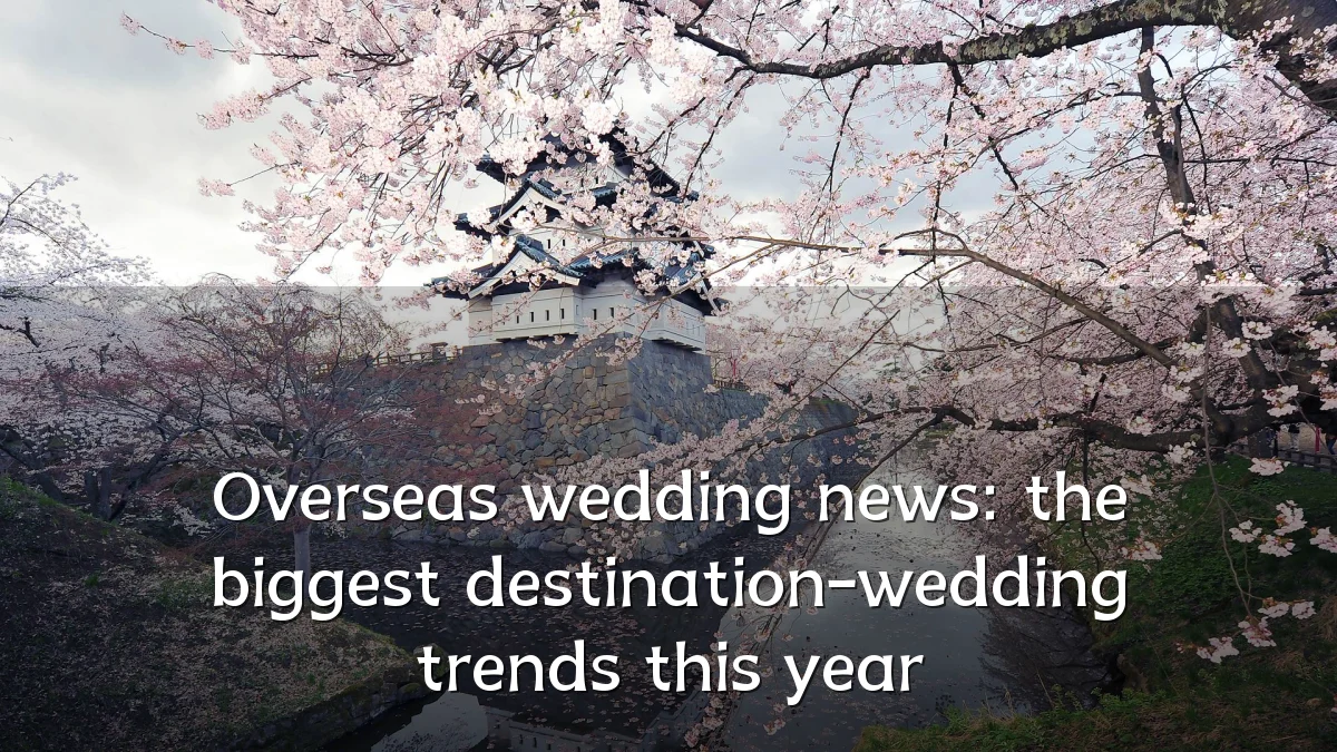 Overseas wedding news: the biggest destination-wedding trends this year